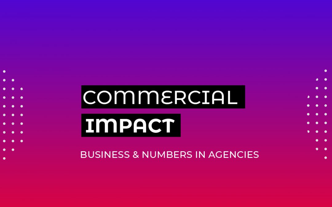 Commercial Impact: Business & Numbers in Agencies